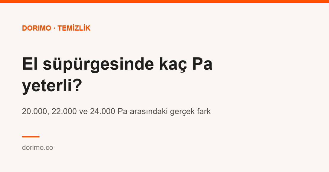 El süpürgesinde kaç Pa yeterli? 20.000, 22.000 ve 24.000 Pa arasındaki gerçek fark
